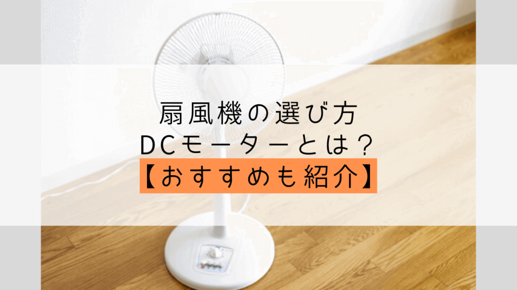 扇風機の選び方 Acモーターとdcモーター違いは 迷った時のおすすめモデル紹介 Yuiyablog