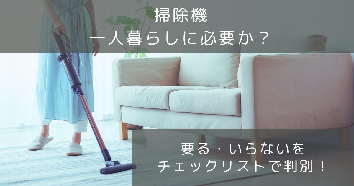 一人暮らしに掃除機は必要？いらない？